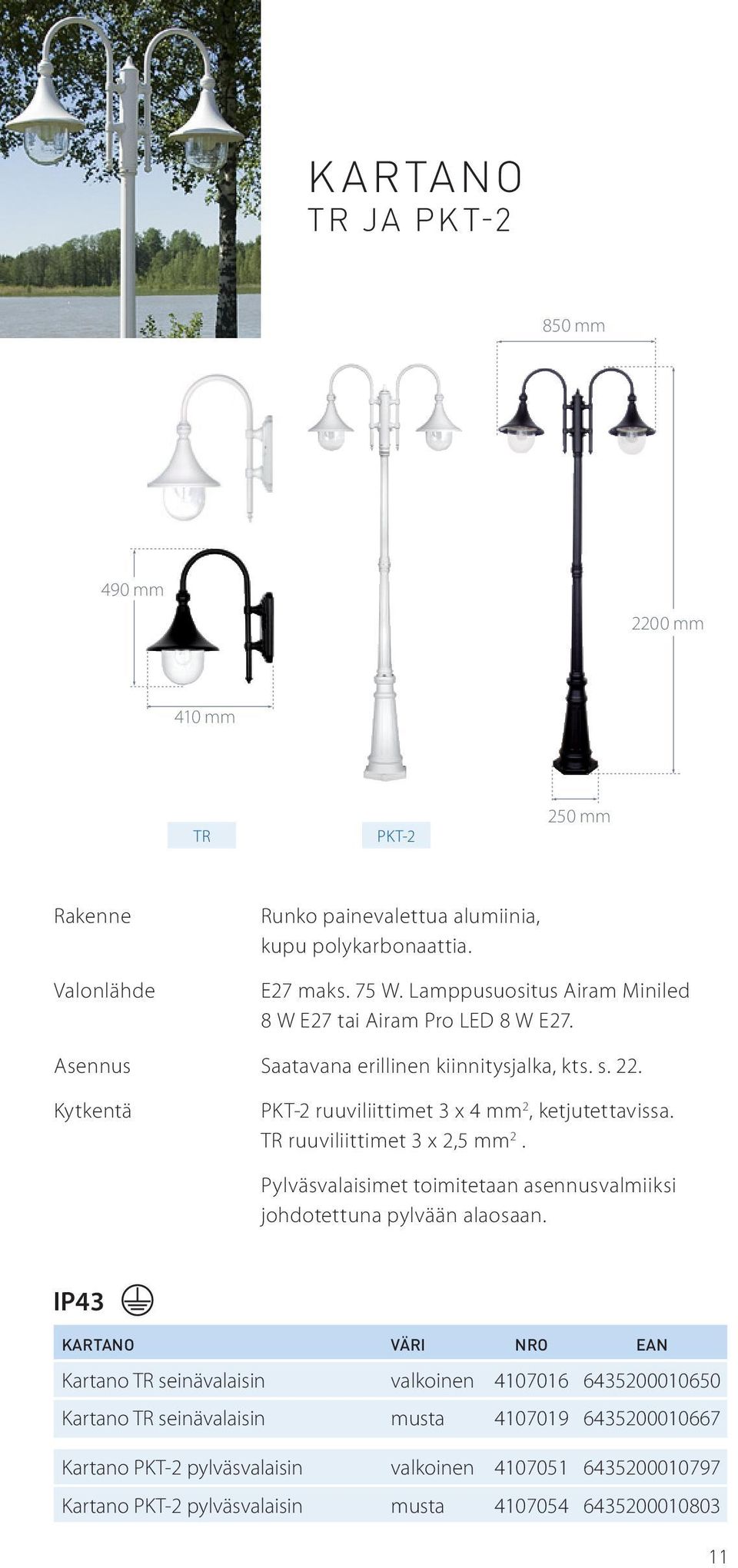 Kytkentä PKT-2 ruuviliittimet 3 x 4 mm 2, ketjutettavissa. TR ruuviliittimet 3 x 2,5 mm 2. Pylväsvalaisimet toimitetaan asennusvalmiiksi johdotettuna pylvään alaosaan.