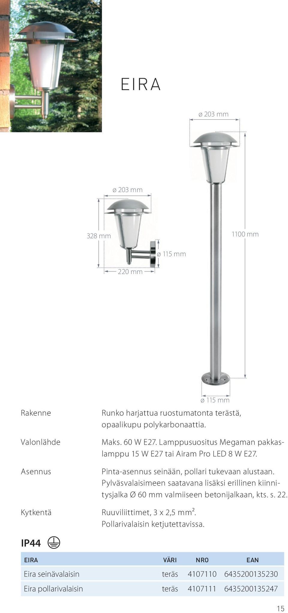 Pylväsvalaisimeen saatavana lisäksi erillinen kiinnitysjalka Ø 60 mm valmiiseen betonijalkaan, kts. s. 22. Ruuviliittimet, 3 x 2,5 mm².