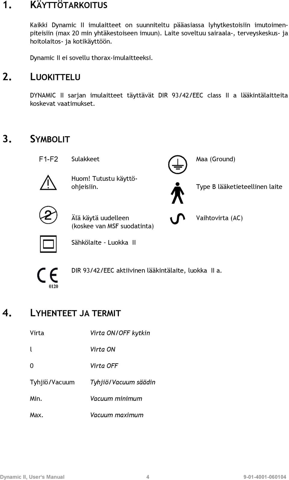 LUOKITTELU DYNAMIC II sarjan imulaitteet täyttävät DIR 93/42/EEC class II a lääkintälaitteita koskevat vaatimukset. 3. SYMBOLIT F1-F2 Sulakkeet Maa (Ground) Huom! Tutustu käyttöohjeisiin.