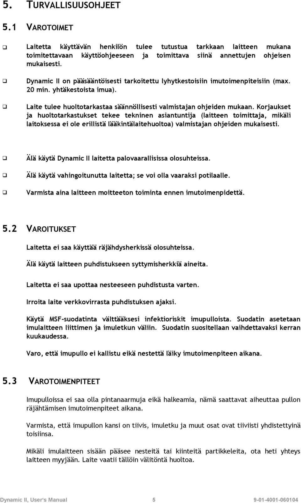 Korjaukset ja huoltotarkastukset tekee tekninen asiantuntija (laitteen toimittaja, mikäli laitoksessa ei ole erillistä lääkintälaitehuoltoa) valmistajan ohjeiden mukaisesti.