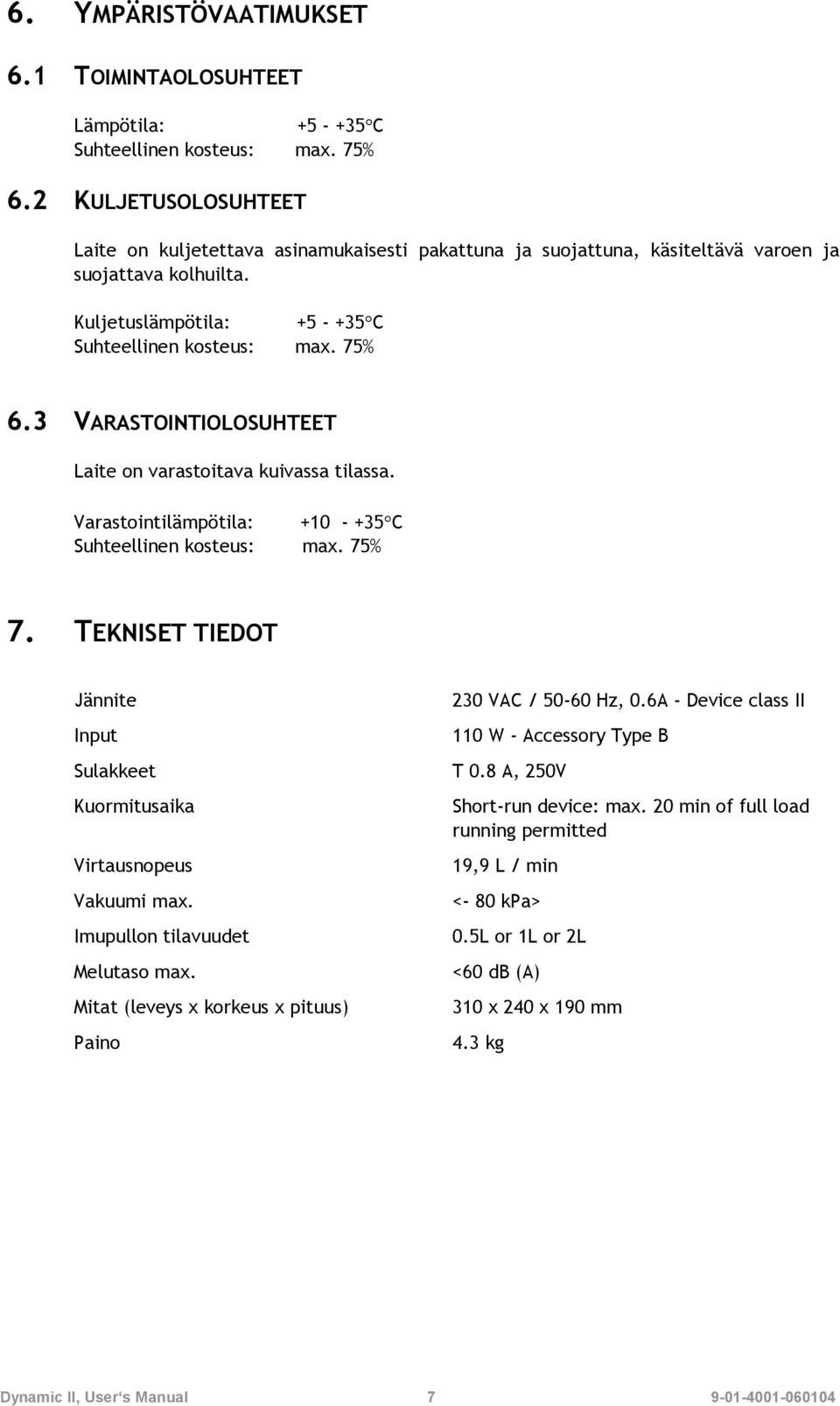 3 VARASTOINTIOLOSUHTEET Laite on varastoitava kuivassa tilassa. Varastointilämpötila: +10 - +35C Suhteellinen kosteus: max. 75% 7.