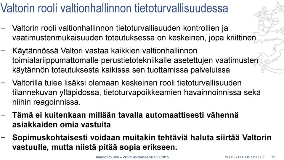 Käytännössä Valtori vastaa kaikkien valtionhallinnon toimialariippumattomalle perustietotekniikalle asetettujen vaatimusten käytännön toteutuksesta kaikissa sen tuottamissa