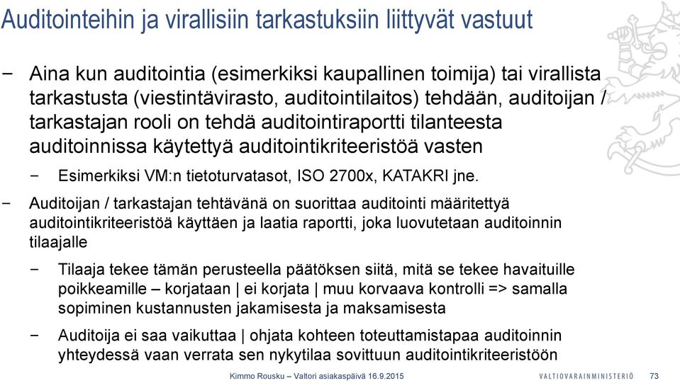 Auditoijan / tarkastajan tehtävänä on suorittaa auditointi määritettyä auditointikriteeristöä käyttäen ja laatia raportti, joka luovutetaan auditoinnin tilaajalle Tilaaja tekee tämän perusteella