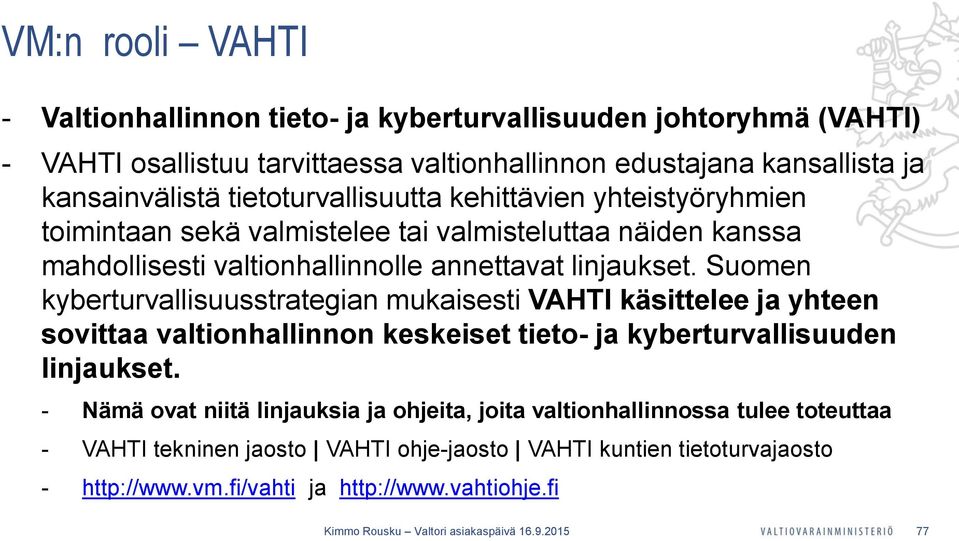 Suomen kyberturvallisuusstrategian mukaisesti VAHTI käsittelee ja yhteen sovittaa valtionhallinnon keskeiset tieto- ja kyberturvallisuuden linjaukset.