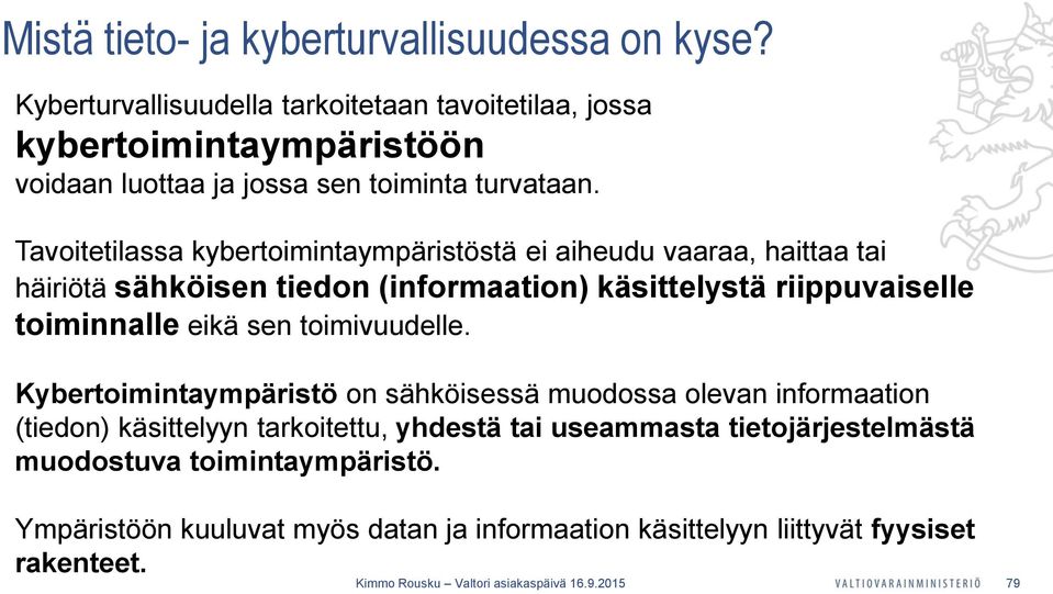 Tavoitetilassa kybertoimintaympäristöstä ei aiheudu vaaraa, haittaa tai häiriötä sähköisen tiedon (informaation) käsittelystä riippuvaiselle toiminnalle