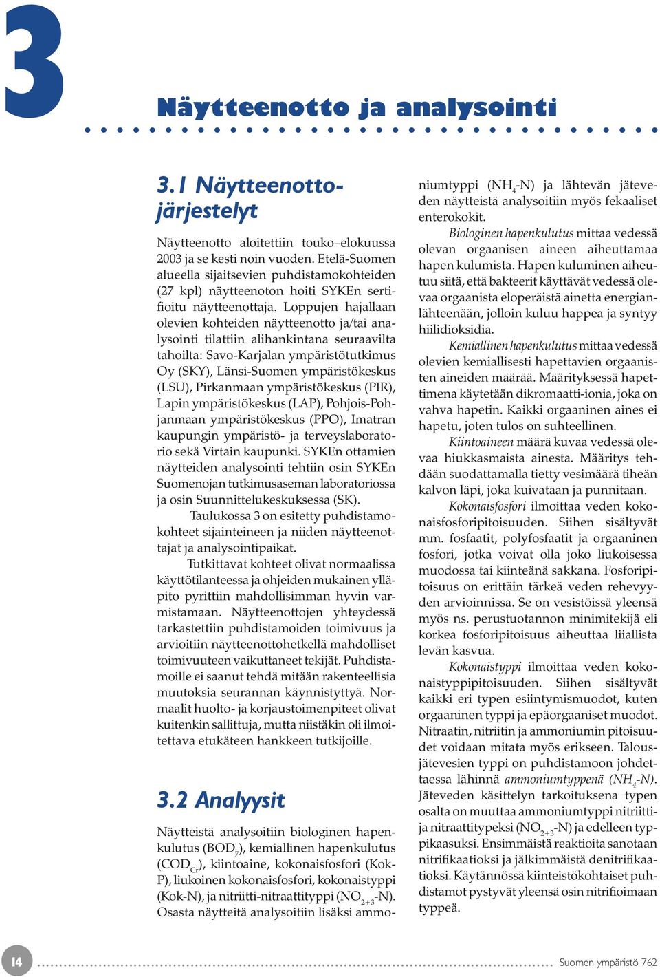 Loppujen hajallaan olevien kohteiden näytteenotto ja/tai analysointi tilattiin alihankintana seuraavilta tahoilta: Savo-Karjalan ympäristötutkimus Oy (SKY), Länsi-Suomen ympäristökeskus (LSU),