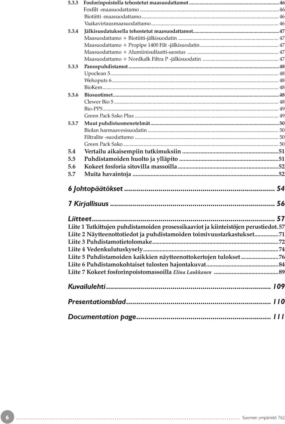 .. 4 5.3.5 Panospuhdistamot...48 Upoclean 5... 48 Wehoputs... 48 BioKem... 48 5.3. Biosuotimet...48 Clewer Bio 5... 48 Bio-PP5... 49 Green Pack Sako Plus... 49 5.3. Muut puhdistusmenetelmät.