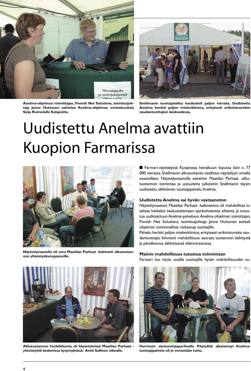 Uudistettu Anelma avattiin Kuopion Farmarissa Farmari-näyttelyssä Kuopiossa heinäkuun lopussa kävi n. 77 000 vierasta. Snellmanin alkutuotanto osallistui näyttelyyn omalla osastollaan.
