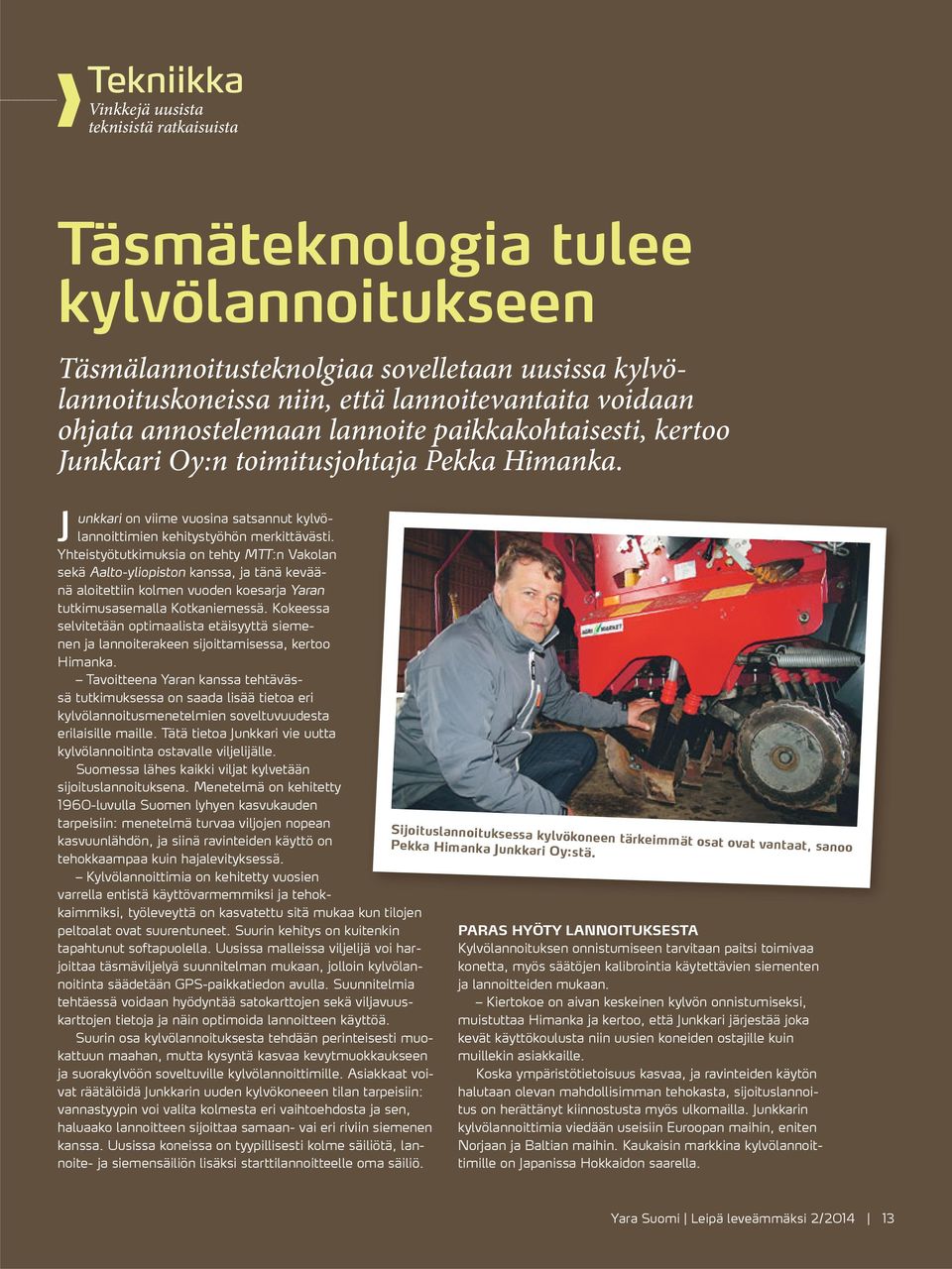 J Yhteistyötutkimuksia on tehty MTT:n Vakolan sekä Aalto-yliopiston kanssa, ja tänä keväänä aloitettiin kolmen vuoden koesarja Yaran tutkimusasemalla Kotkaniemessä.