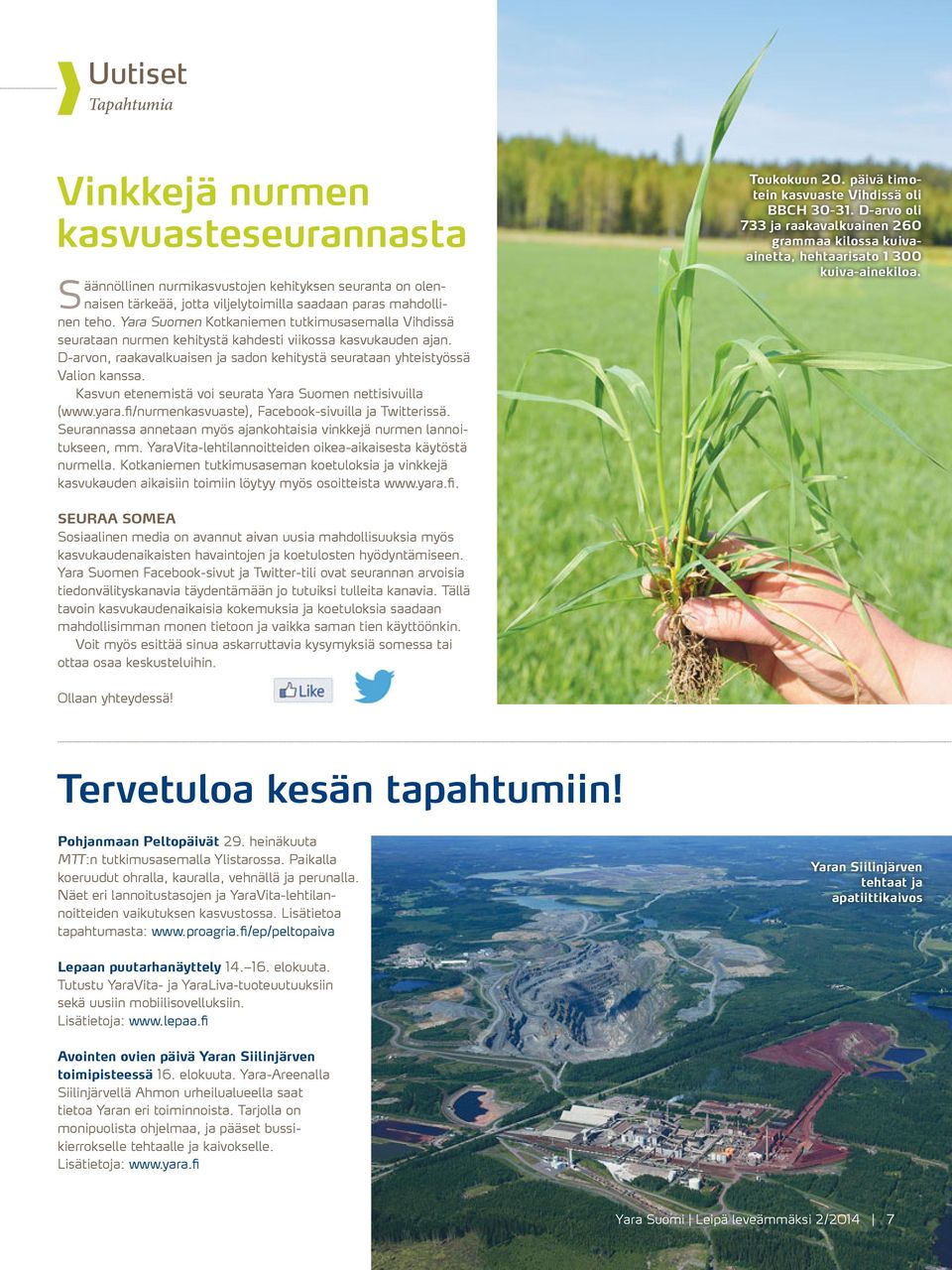 Kasvun etenemistä voi seurata Yara Suomen nettisivuilla (www.yara.fi/nurmenkasvuaste), Facebook-sivuilla ja Twitterissä. Seurannassa annetaan myös ajankohtaisia vinkkejä nurmen lannoitukseen, mm.