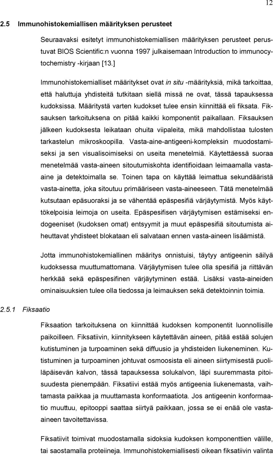 ] Immunohistokemialliset määritykset ovat in situ -määrityksiä, mikä tarkoittaa, että haluttuja yhdisteitä tutkitaan siellä missä ne ovat, tässä tapauksessa kudoksissa.