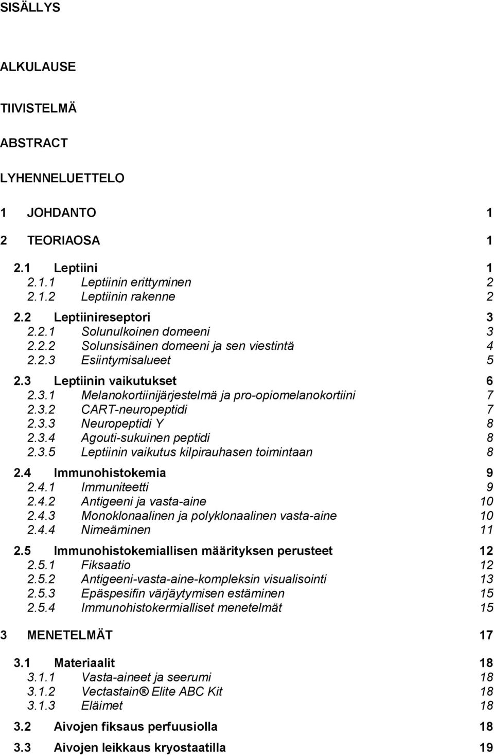 3.4 Agouti-sukuinen peptidi 8 2.3.5 Leptiinin vaikutus kilpirauhasen toimintaan 8 2.4 Immunohistokemia 9 2.4.1 Immuniteetti 9 2.4.2 Antigeeni ja vasta-aine 10 2.4.3 Monoklonaalinen ja polyklonaalinen vasta-aine 10 2.