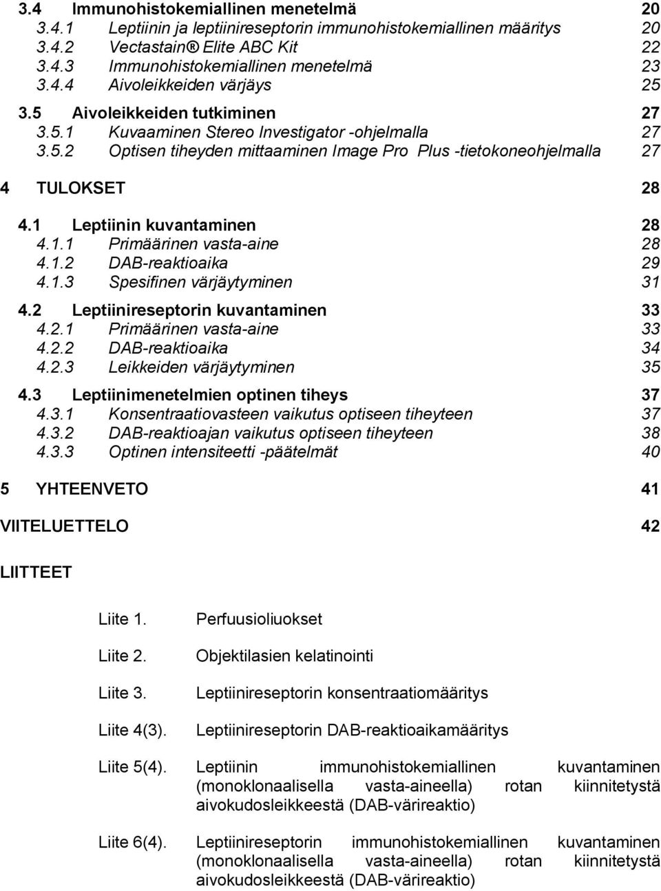 1 Leptiinin kuvantaminen 28 4.1.1 Primäärinen vasta-aine 28 4.1.2 DAB-reaktioaika 29 4.1.3 Spesifinen värjäytyminen 31 4.2 Leptiinireseptorin kuvantaminen 33 4.2.1 Primäärinen vasta-aine 33 4.2.2 DAB-reaktioaika 34 4.