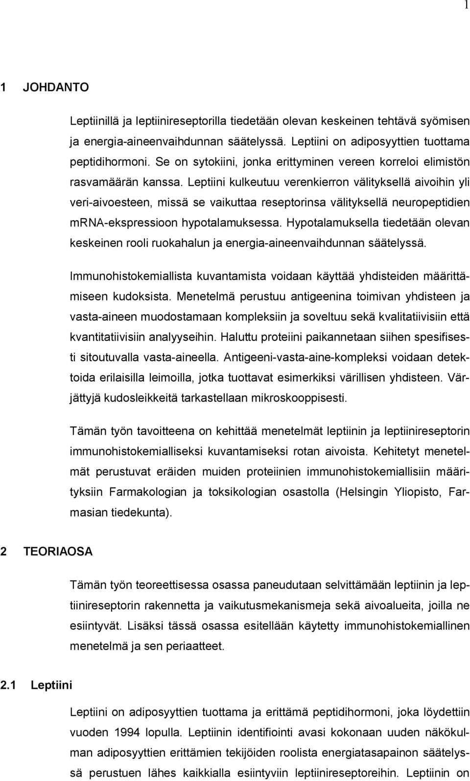 Leptiini kulkeutuu verenkierron välityksellä aivoihin yli veri-aivoesteen, missä se vaikuttaa reseptorinsa välityksellä neuropeptidien mrna-ekspressioon hypotalamuksessa.