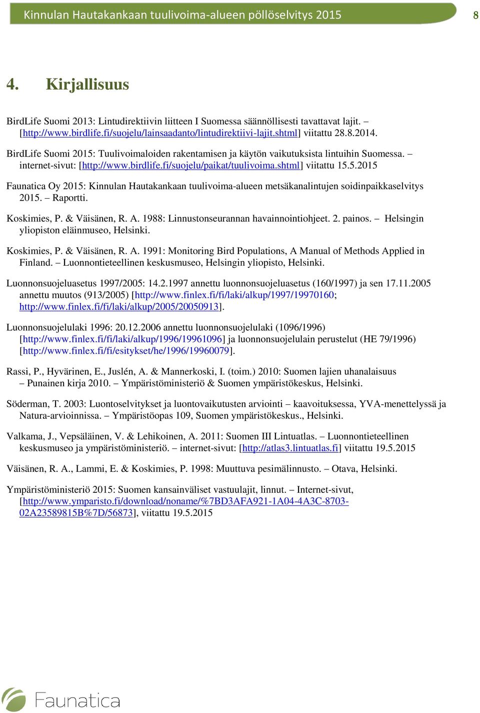 Raportti. Koskimies, P. & Väisänen, R. A. 1988: Linnustonseurannan havainnointiohjeet. 2. painos. Helsingin yliopiston eläinmuseo, Helsinki. Koskimies, P. & Väisänen, R. A. 1991: Monitoring Bird Populations, A Manual of Methods Applied in Finland.