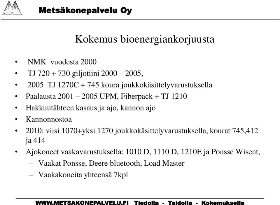 Kannonnostoa 2010: viisi 1070+yksi 1270 joukkokäsittelyvarustuksella, kourat 745,412 ja 414 Ajokoneet