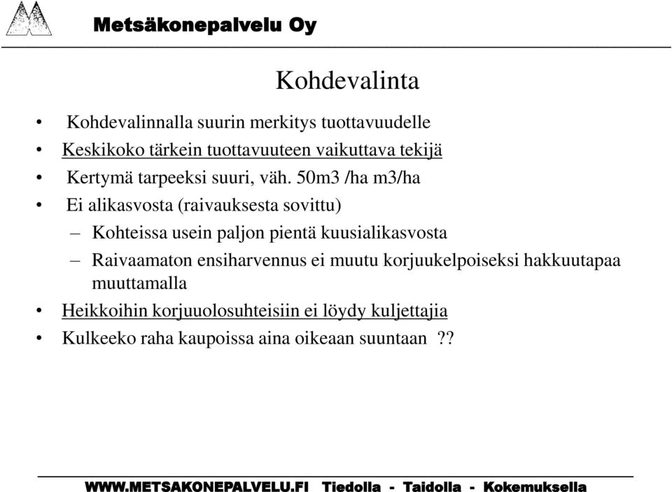 50m3 /ha m3/ha Ei alikasvosta (raivauksesta sovittu) Kohteissa usein paljon pientä kuusialikasvosta