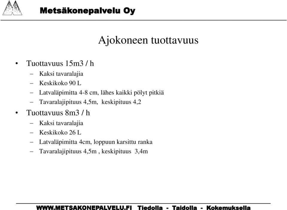 keskipituus 4,2 Tuottavuus 8m3 / h Kaksi tavaralajia Keskikoko 26 L