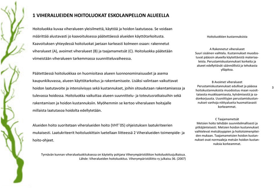 Kaavoituksen yhteydessä hoitoluokat jaetaan karkeasti kolmeen osaan: rakennetut viheralueet (A), avoimet viheralueet (B) ja taajamametsät (C).