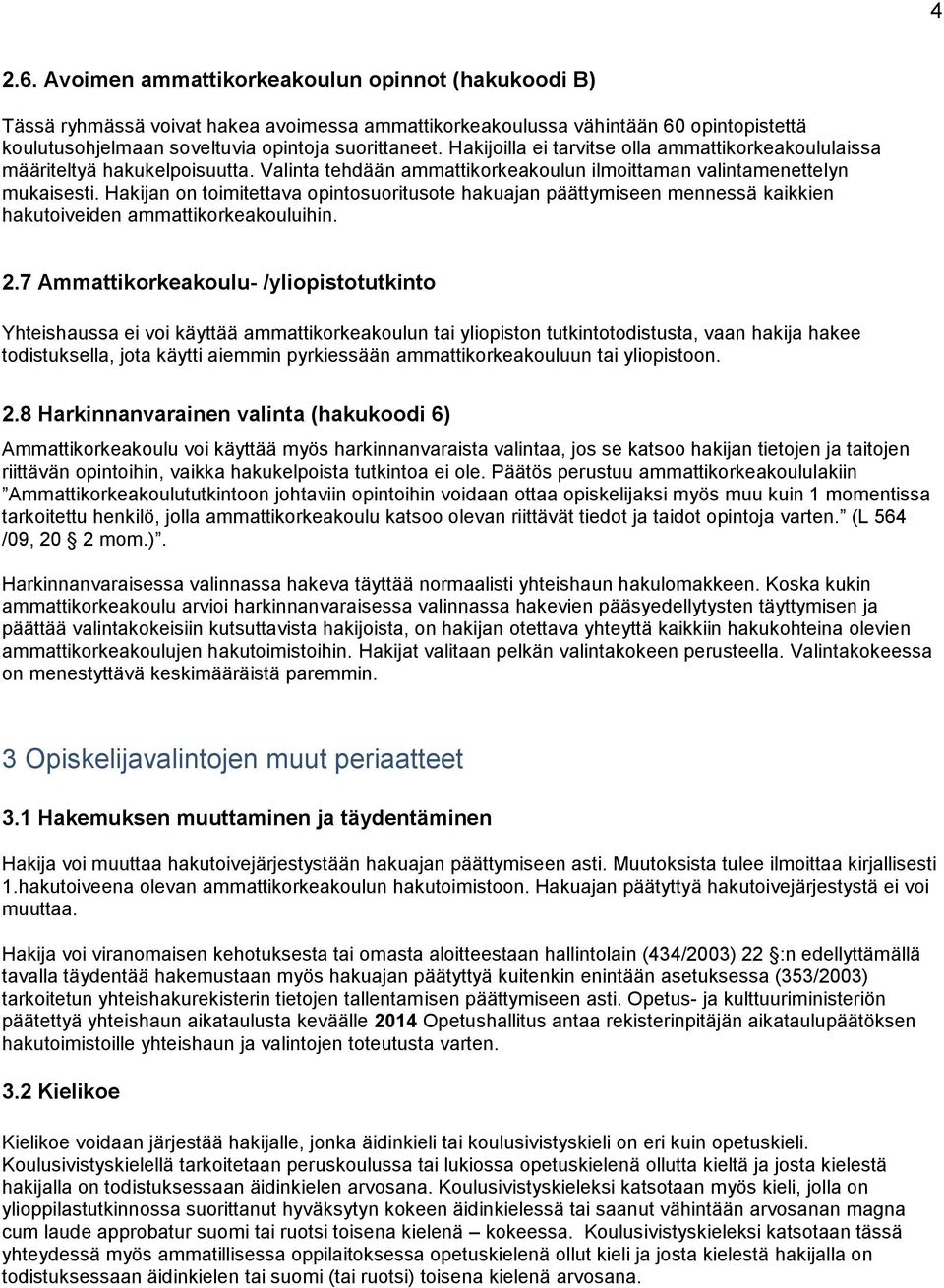 Hakijan on toimitettava opintosuoritusote hakuajan päättymiseen mennessä kaikkien hakutoiveiden ammattikorkeakouluihin. 2.