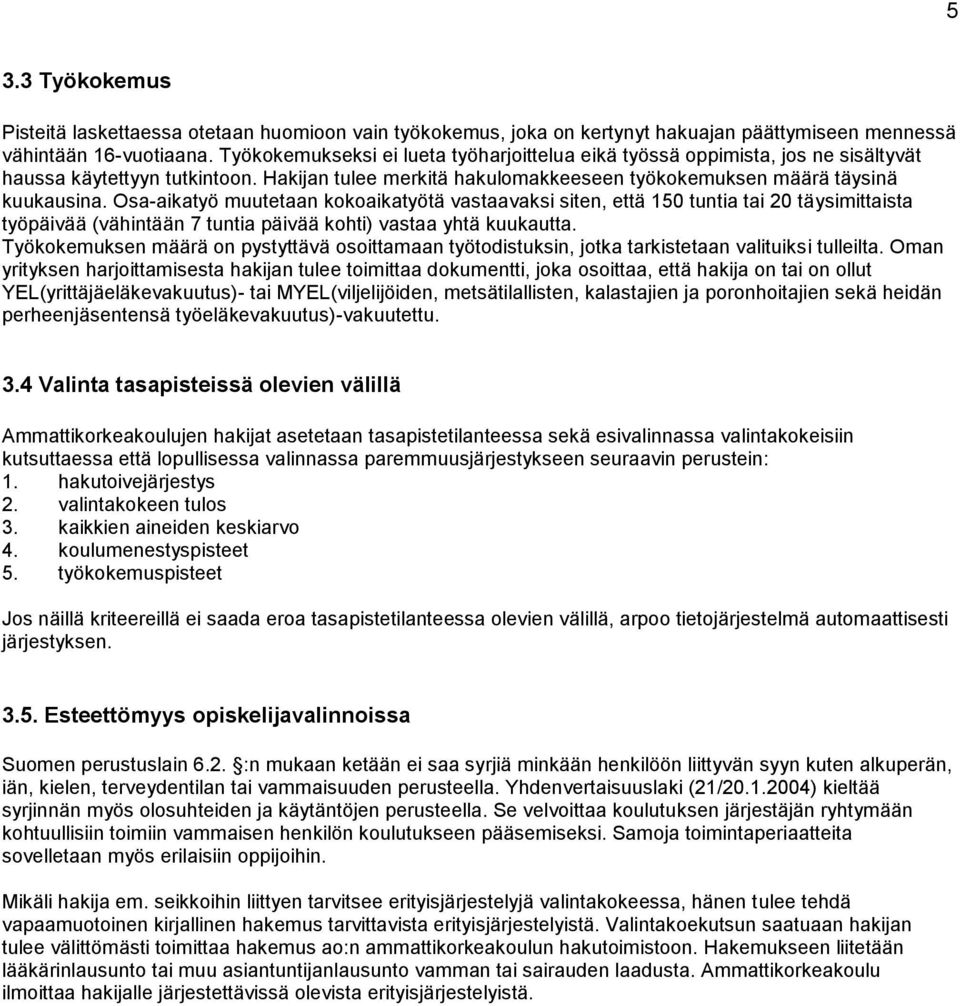 Osa-aikatyö muutetaan kokoaikatyötä vastaavaksi siten, että 150 tuntia tai 20 täysimittaista työpäivää (vähintään 7 tuntia päivää kohti) vastaa yhtä kuukautta.