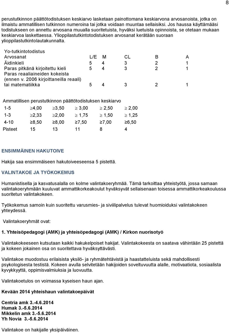 Ylioppilastutkintotodistuksen arvosanat kerätään suoraan ylioppilastutkintolautakunnalta.