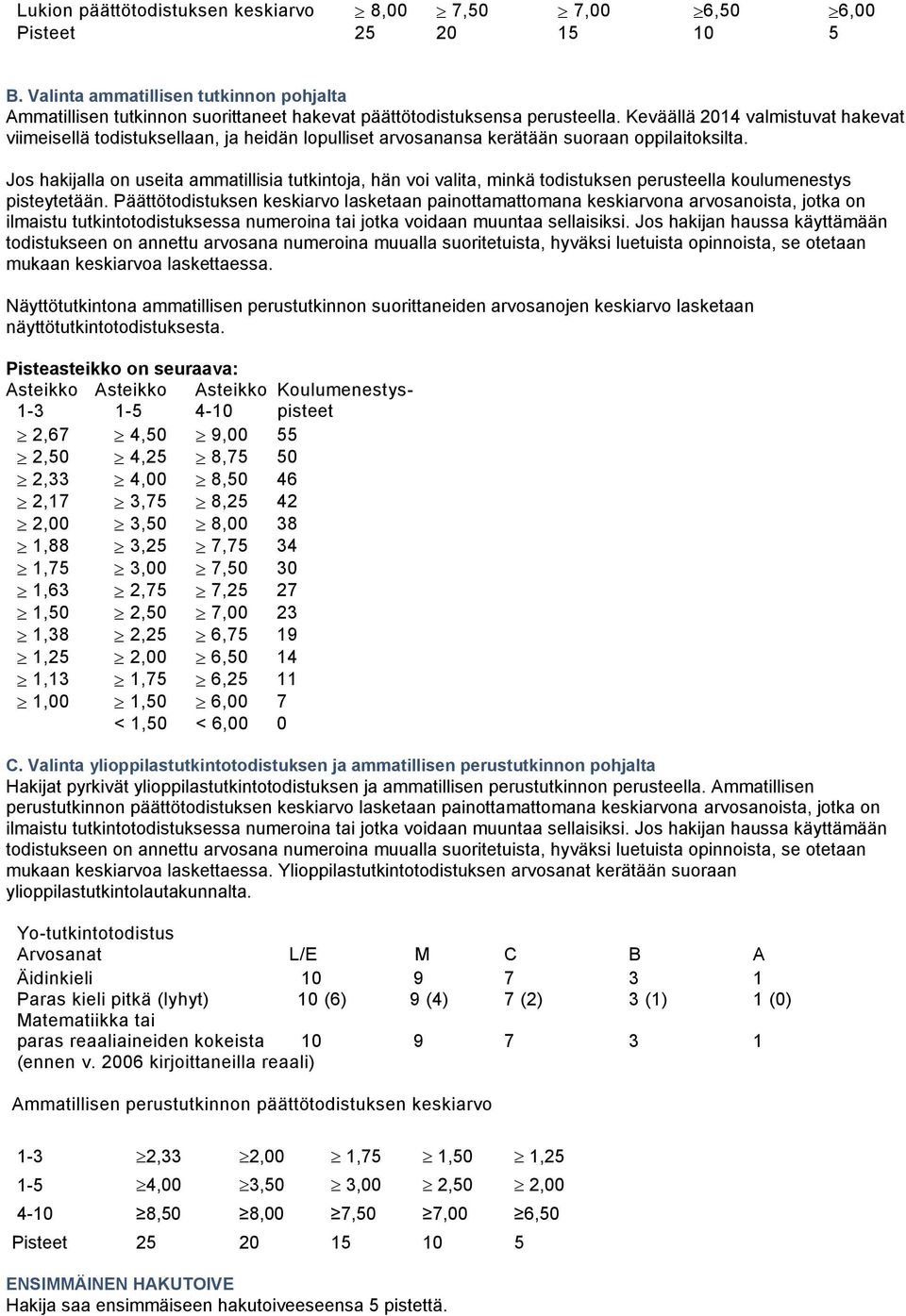 Keväällä 2014 valmistuvat hakevat viimeisellä todistuksellaan, ja heidän lopulliset arvosanansa kerätään suoraan oppilaitoksilta.