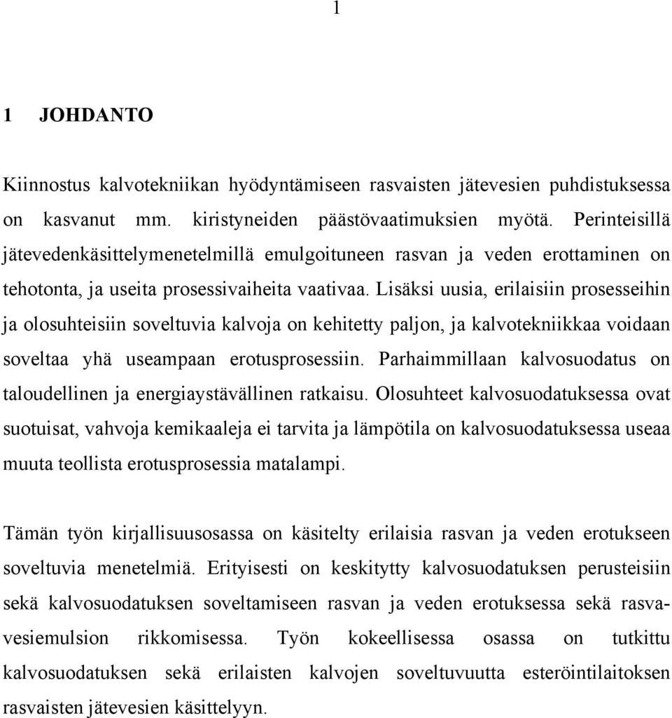 Lisäksi uusia, erilaisiin prosesseihin ja olosuhteisiin soveltuvia kalvoja on kehitetty paljon, ja kalvotekniikkaa voidaan soveltaa yhä useampaan erotusprosessiin.