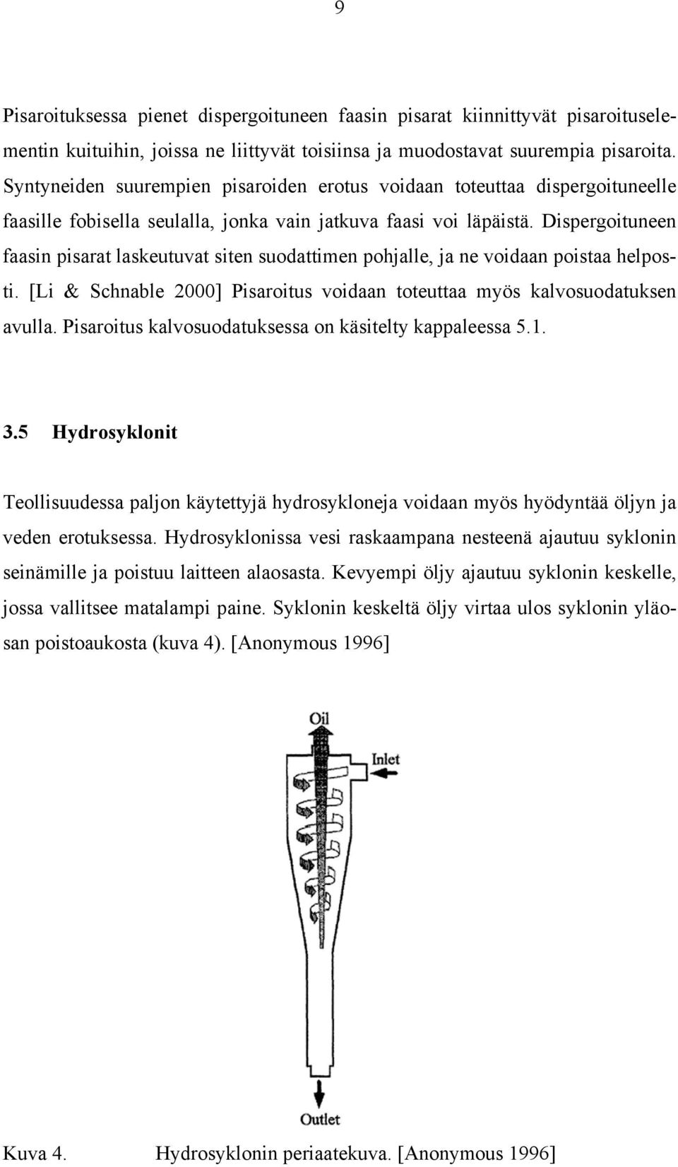 Dispergoituneen faasin pisarat laskeutuvat siten suodattimen pohjalle, ja ne voidaan poistaa helposti. [Li & Schnable 2000] Pisaroitus voidaan toteuttaa myös kalvosuodatuksen avulla.
