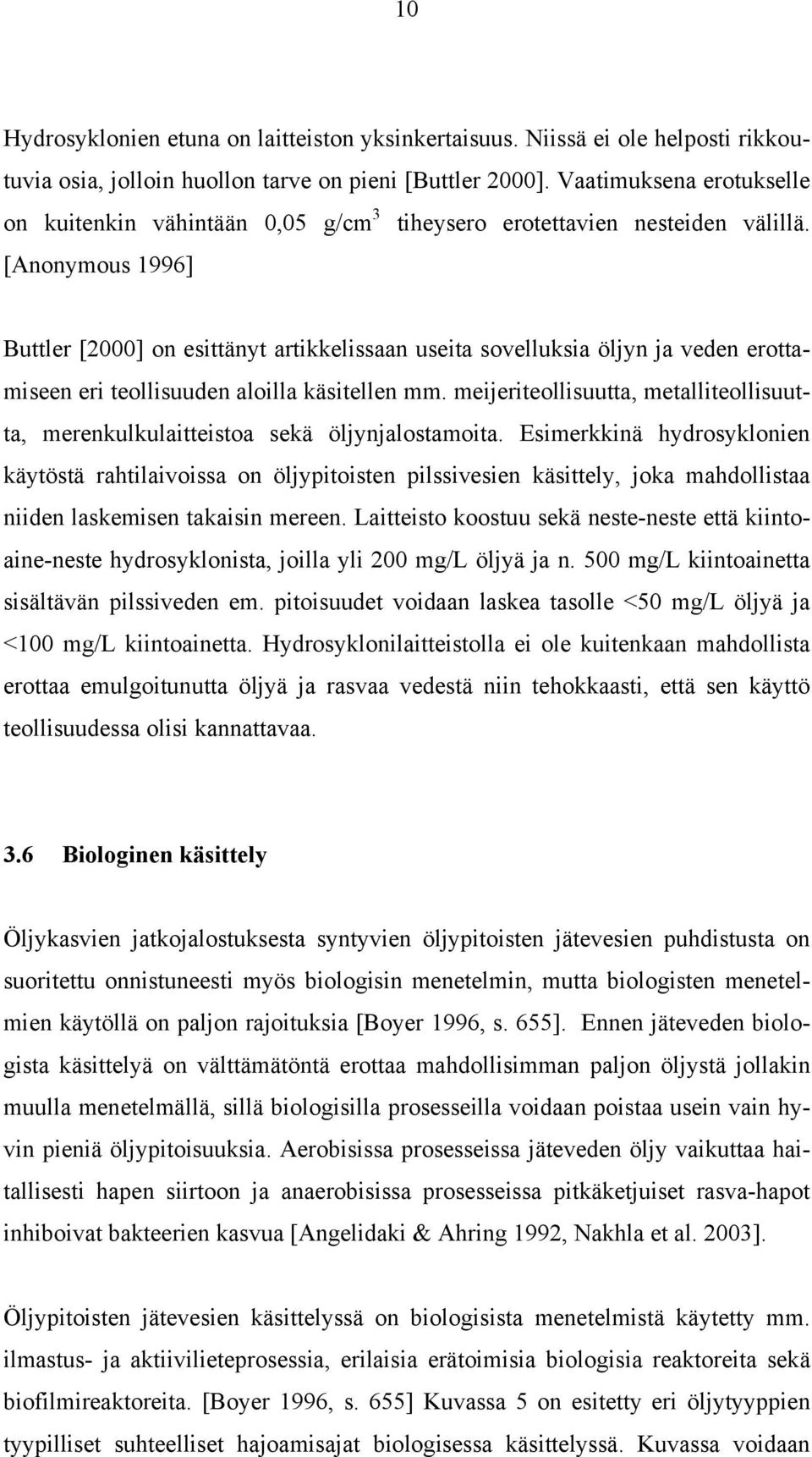 [Anonymous 1996] Buttler [2000] on esittänyt artikkelissaan useita sovelluksia öljyn ja veden erottamiseen eri teollisuuden aloilla käsitellen mm.