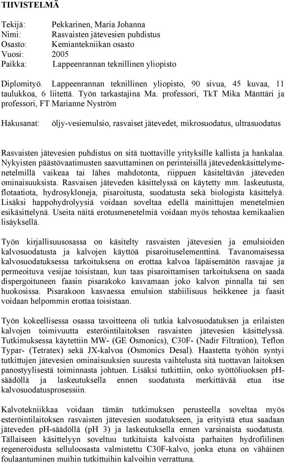 professori, TkT Mika Mänttäri ja professori, FT Marianne Nyström Hakusanat: öljy-vesiemulsio, rasvaiset jätevedet, mikrosuodatus, ultrasuodatus Rasvaisten jätevesien puhdistus on sitä tuottaville