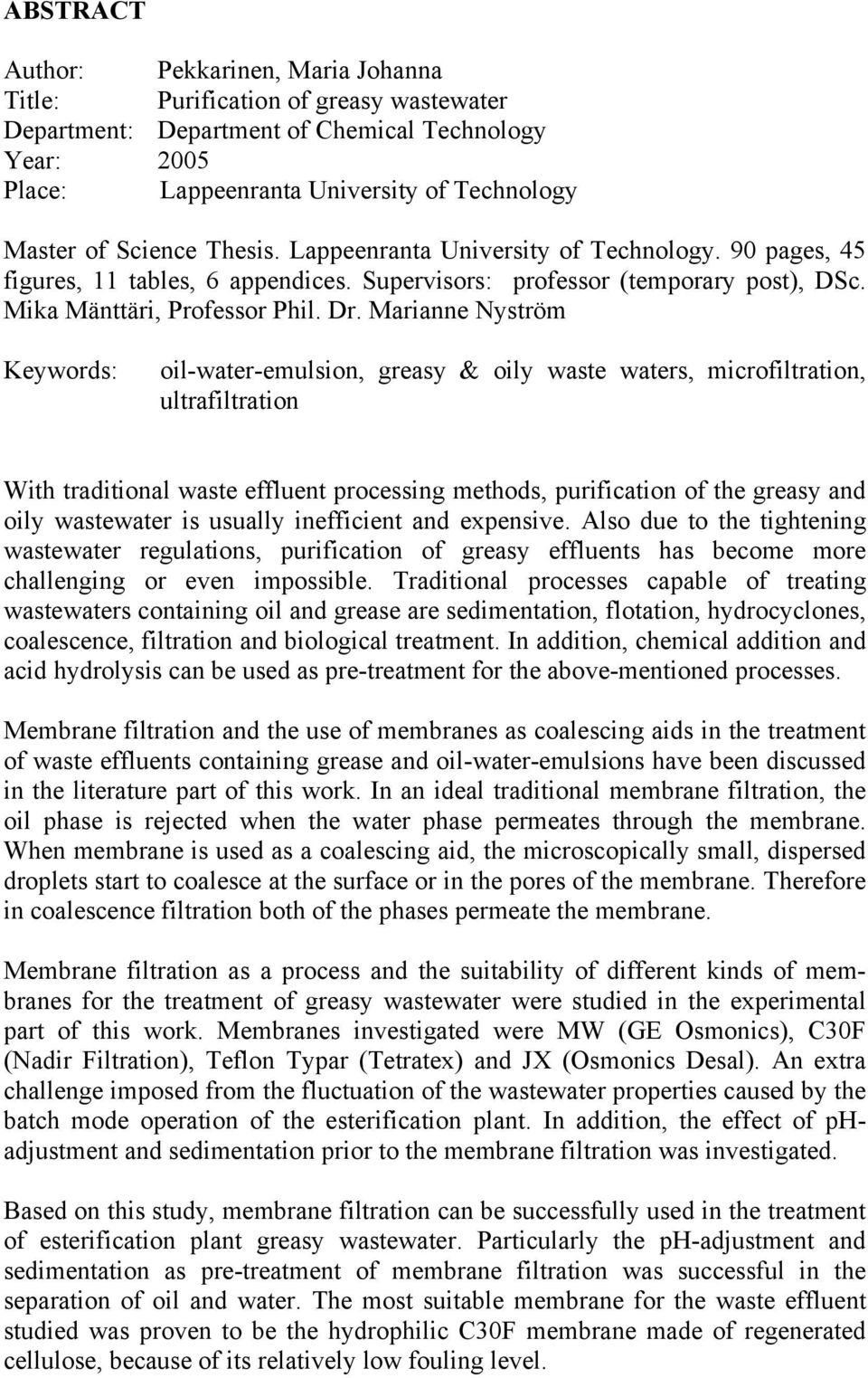 Marianne Nyström Keywords: oil-water-emulsion, greasy & oily waste waters, microfiltration, ultrafiltration With traditional waste effluent processing methods, purification of the greasy and oily