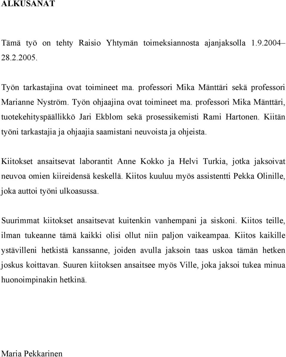 Kiitokset ansaitsevat laborantit Anne Kokko ja Helvi Turkia, jotka jaksoivat neuvoa omien kiireidensä keskellä. Kiitos kuuluu myös assistentti Pekka Olinille, joka auttoi työni ulkoasussa.