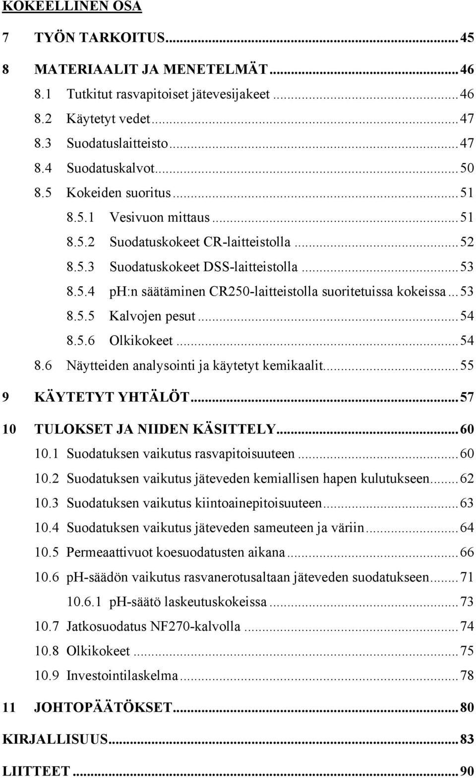 ..53 8.5.5 Kalvojen pesut...54 8.5.6 Olkikokeet...54 8.6 Näytteiden analysointi ja käytetyt kemikaalit...55 9 KÄYTETYT YHTÄLÖT...57 10 TULOKSET JA NIIDEN KÄSITTELY...60 10.