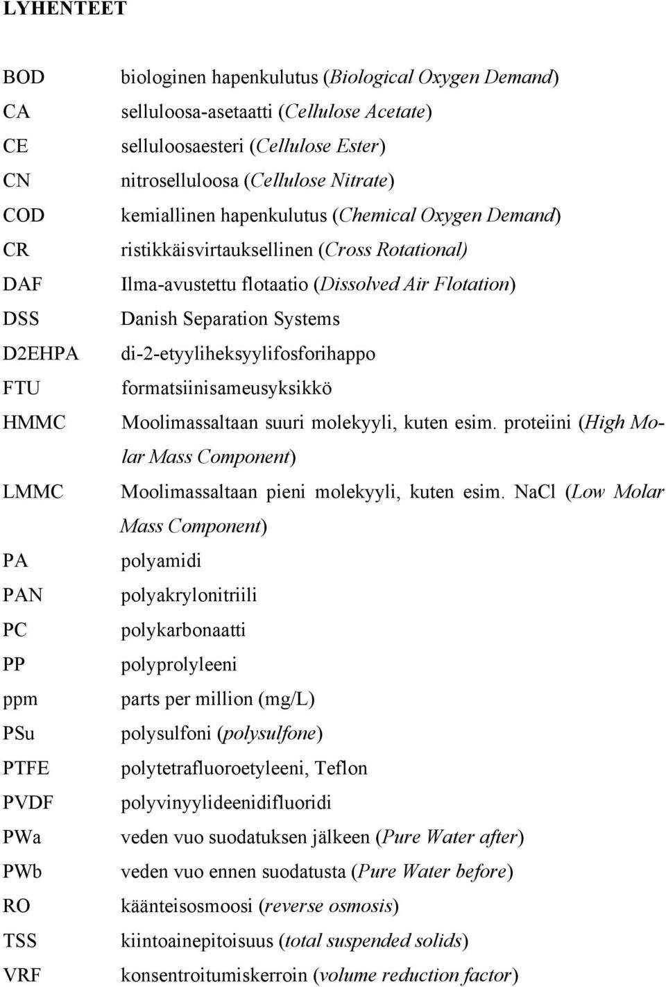 (Dissolved Air Flotation) Danish Separation Systems di-2-etyyliheksyylifosforihappo formatsiinisameusyksikkö Moolimassaltaan suuri molekyyli, kuten esim.