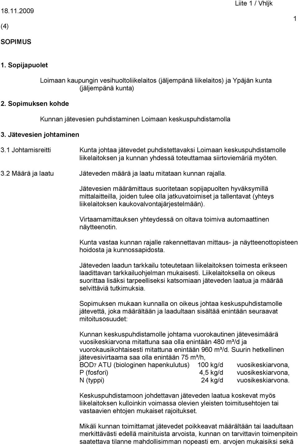 1 Johtamisreitti Kunta johtaa jätevedet puhdistettavaksi Loimaan keskuspuhdistamolle liikelaitoksen ja kunnan yhdessä toteuttamaa siirtoviemäriä myöten. 3.