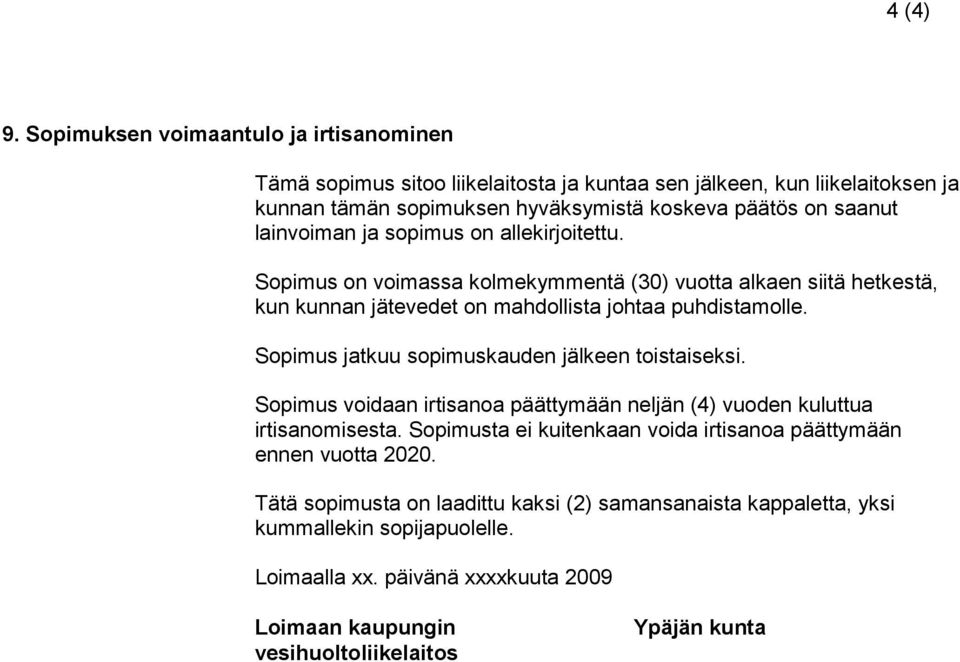 lainvoiman ja sopimus on allekirjoitettu. Sopimus on voimassa kolmekymmentä (30) vuotta alkaen siitä hetkestä, kun kunnan jätevedet on mahdollista johtaa puhdistamolle.