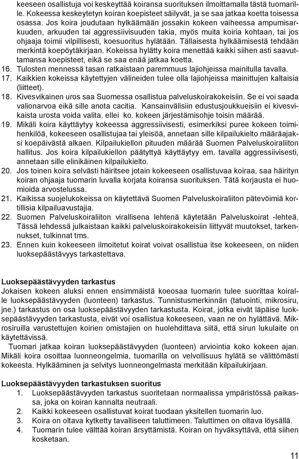 Tällaisesta hylkäämisestä tehdään merkintä koepöytäkirjaan. Kokeissa hylätty koira menettää kaikki siihen asti saavuttamansa koepisteet, eikä se saa enää jatkaa koetta. 16.