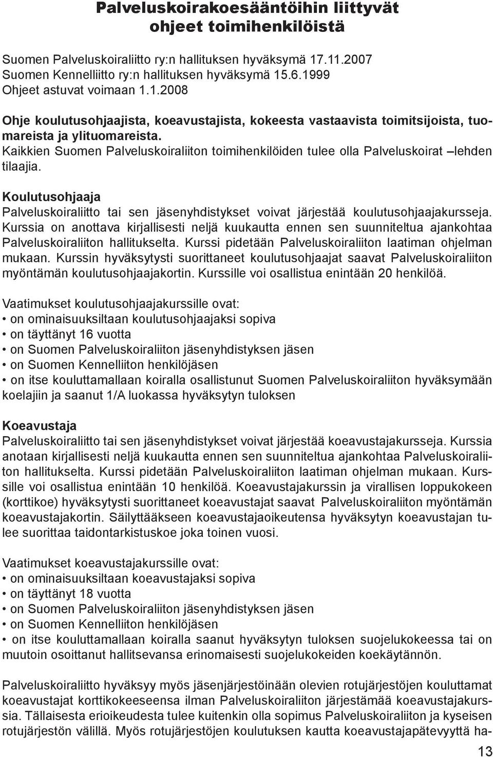 Kaikkien Suomen Palveluskoiraliiton toimihenkilöiden tulee olla Palveluskoirat lehden tilaajia. Koulutusohjaaja Palveluskoiraliitto tai sen jäsenyhdistykset voivat järjestää koulutusohjaajakursseja.