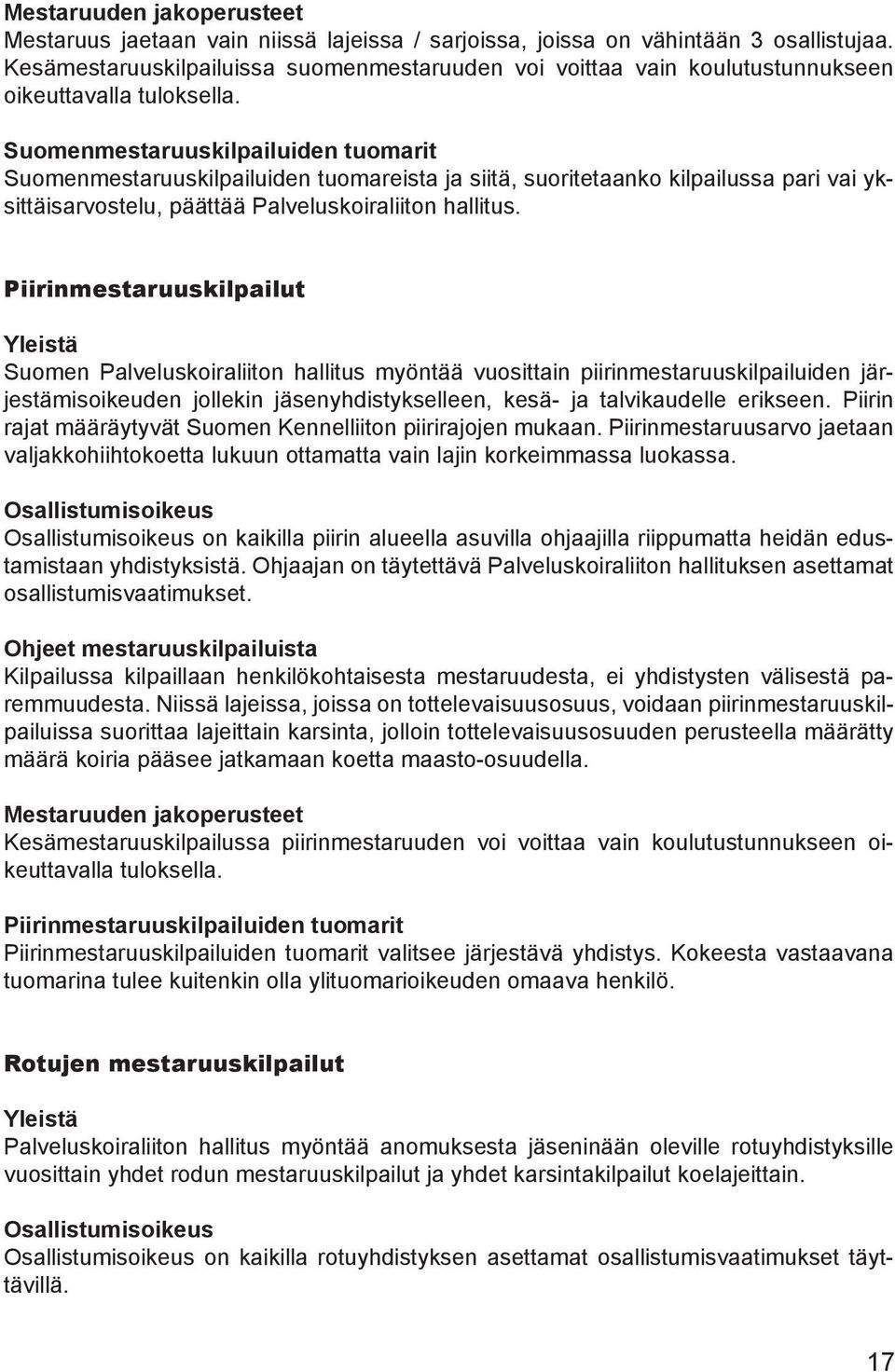 Suomenmestaruuskilpailuiden tuomarit Suomenmestaruuskilpailuiden tuomareista ja siitä, suoritetaanko kilpailussa pari vai yksittäisarvostelu, päättää Palveluskoiraliiton hallitus.