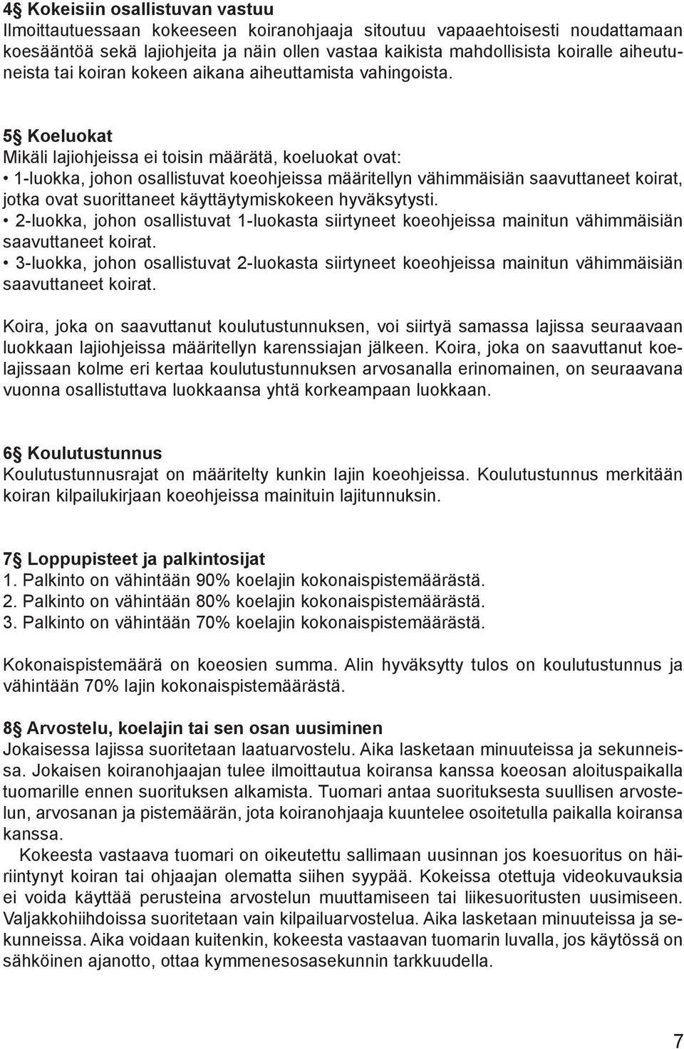 5 Koeluokat Mikäli lajiohjeissa ei toisin määrätä, koeluokat ovat: 1-luokka, johon osallistuvat koeohjeissa määritellyn vähimmäisiän saavuttaneet koirat, jotka ovat suorittaneet käyttäytymiskokeen