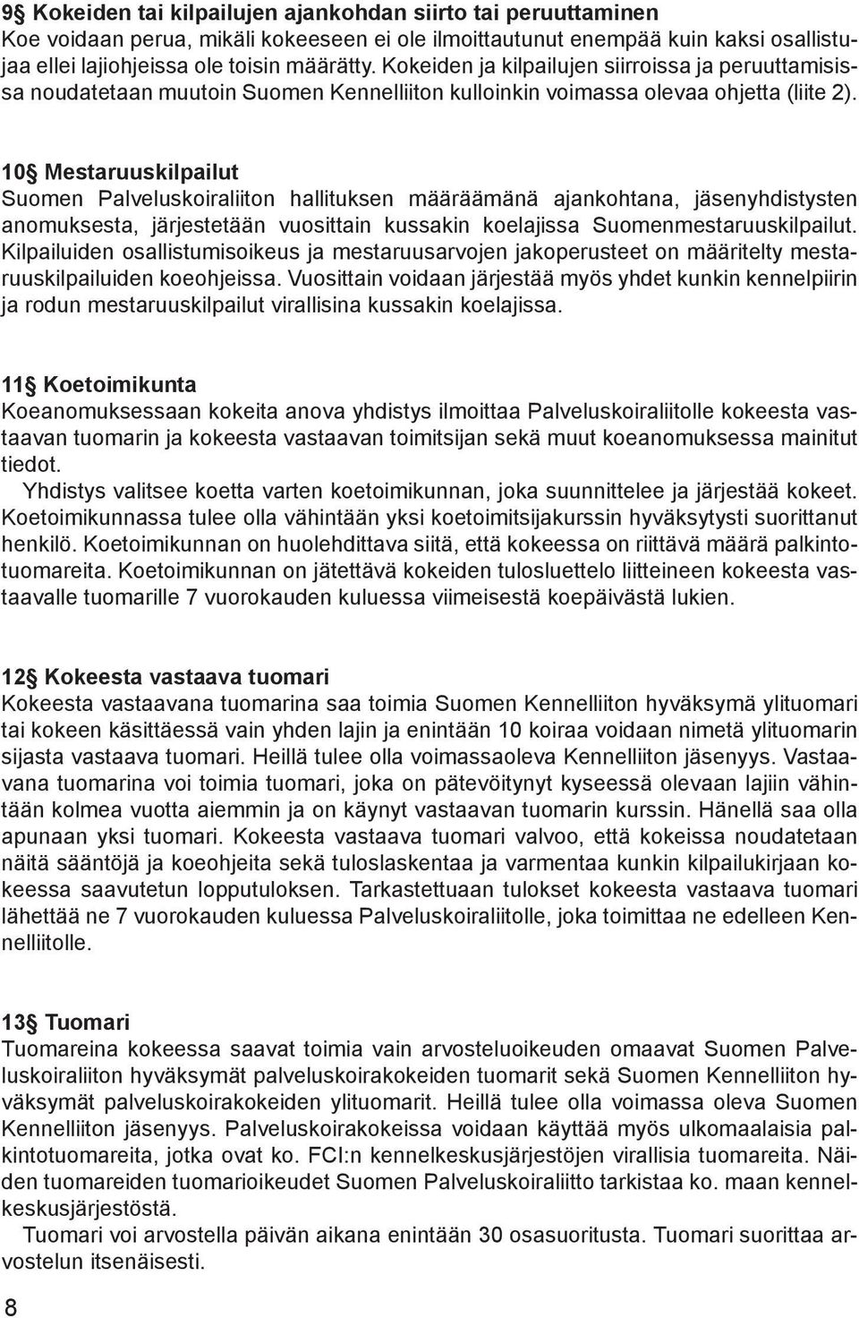10 Mestaruuskilpailut Suomen Palveluskoiraliiton hallituksen määräämänä ajankohtana, jäsenyhdistysten anomuksesta, järjestetään vuosittain kussakin koelajissa Suomenmestaruuskilpailut.