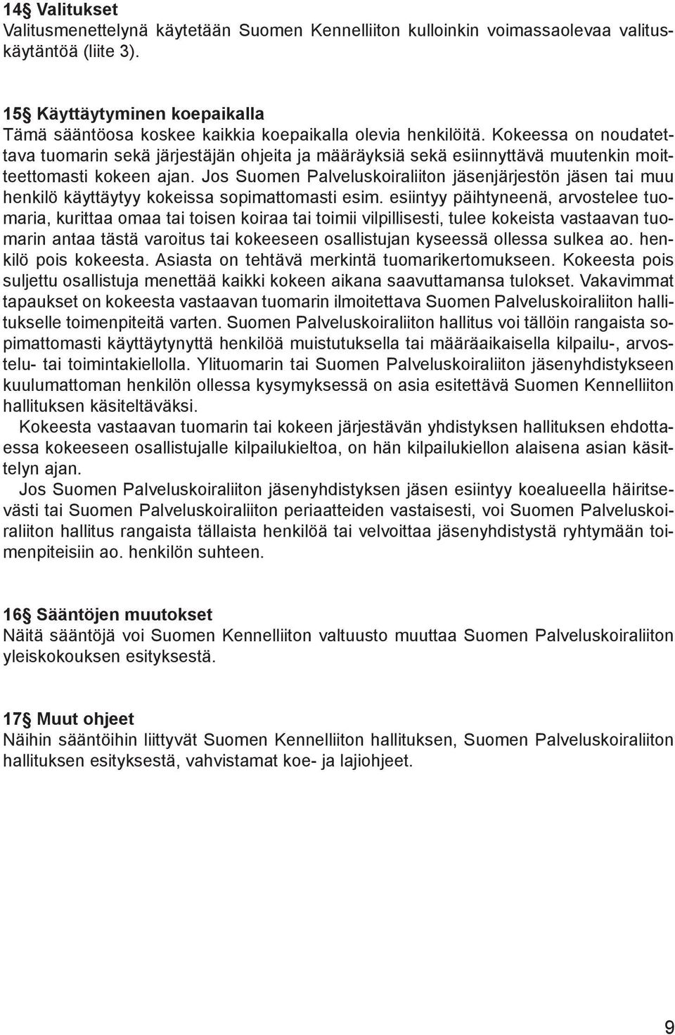 Kokeessa on noudatettava tuomarin sekä järjestäjän ohjeita ja määräyksiä sekä esiinnyttävä muutenkin moitteettomasti kokeen ajan.