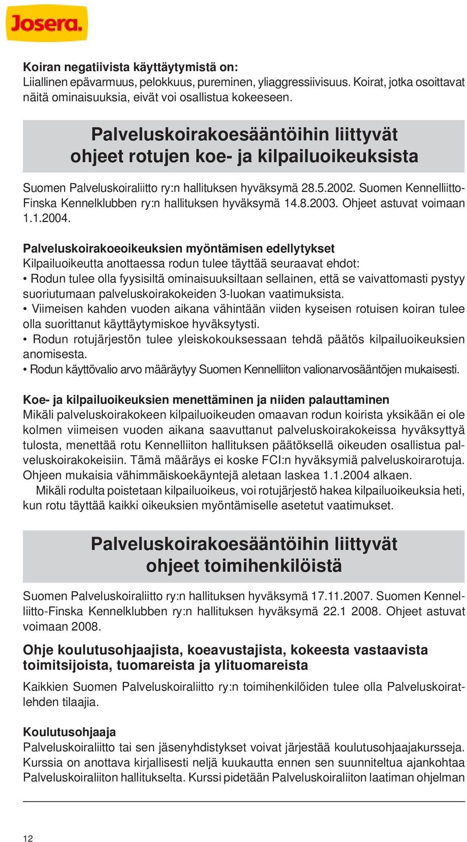 Suomen Kennelliitto- Finska Kennelklubben ry:n hallituksen hyväksymä 14.8.2003. Ohjeet astuvat voimaan 1.1.2004.