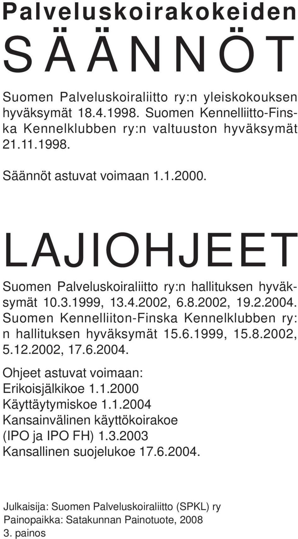 Suomen Kennelliiton-Finska Kennelklubben ry: n hallituksen hyväksymät 15.6.1999, 15.8.2002, 5.12.2002, 17.6.2004. Ohjeet astuvat voimaan: Erikoisjälkikoe 1.1.2000 Käyttäytymiskoe 1.