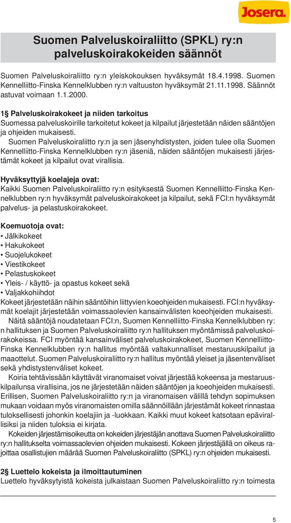 1 Palveluskoirakokeet ja niiden tarkoitus Suomessa palveluskoirille tarkoitetut kokeet ja kilpailut järjestetään näiden sääntöjen ja ohjeiden mukaisesti.