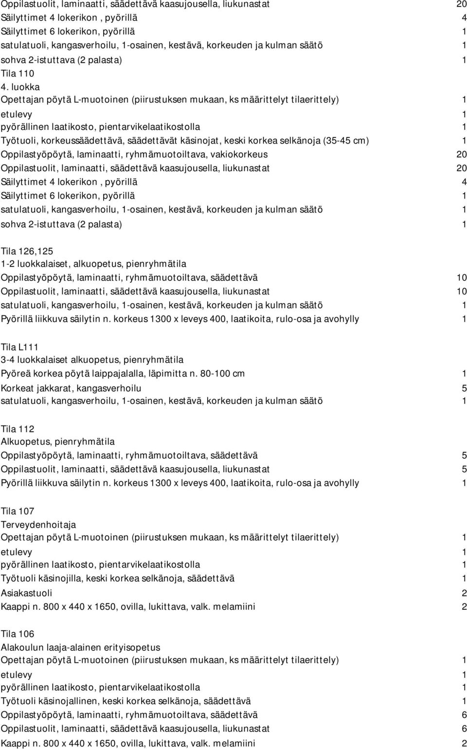 Oppilastyöpöytä, laminaatti, ryhmämuotoiltava, säädettävä 10 Oppilastuolit, laminaatti, säädettävä kaasujousella, liukunastat 10 Pyörillä liikkuva säilytin n.