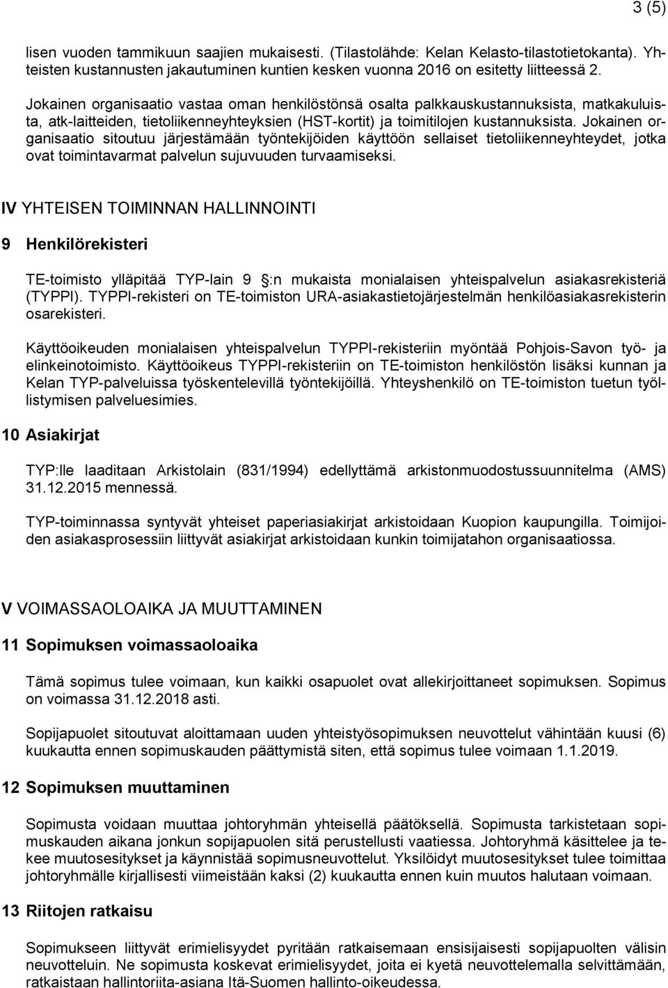 Jokainen organisaatio sitoutuu järjestämään työntekijöiden käyttöön sellaiset tietoliikenneyhteydet, jotka ovat toimintavarmat palvelun sujuvuuden turvaamiseksi.