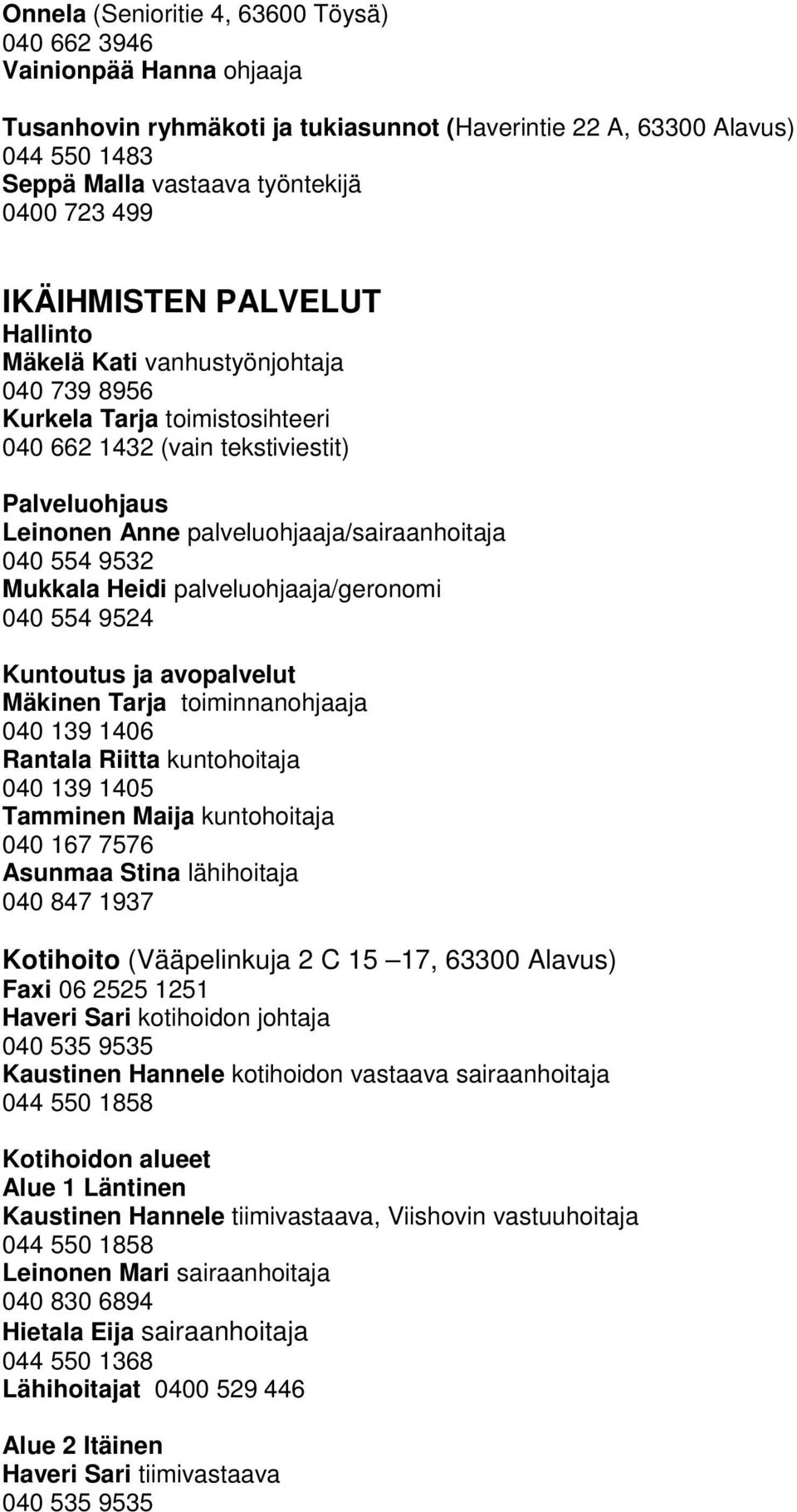 554 9532 Mukkala Heidi palveluohjaaja/geronomi 040 554 9524 Kuntoutus ja avopalvelut Mäkinen Tarja toiminnanohjaaja 040 139 1406 Rantala Riitta kuntohoitaja 040 139 1405 Tamminen Maija kuntohoitaja