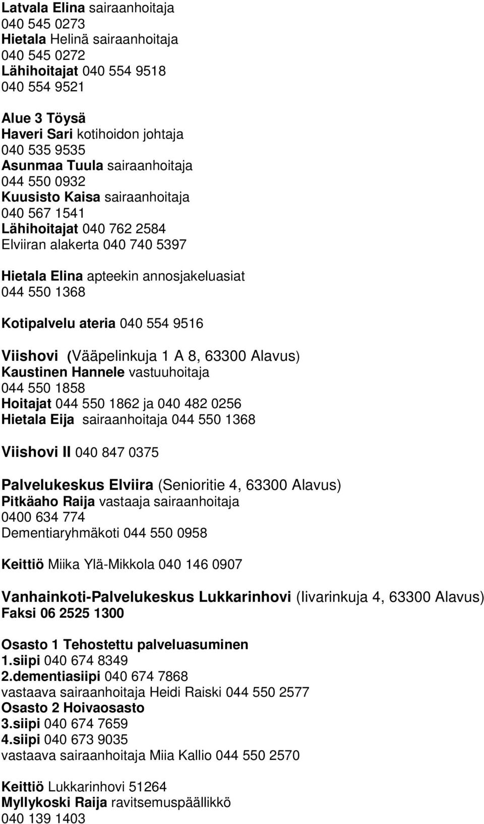 Viishovi (Vääpelinkuja 1 A 8, 63300 Alavus) Kaustinen Hannele vastuuhoitaja Hoitajat 044 550 1862 ja 040 482 0256 Hietala Eija sairaanhoitaja 044 550 1368 Viishovi II 040 847 0375 Palvelukeskus